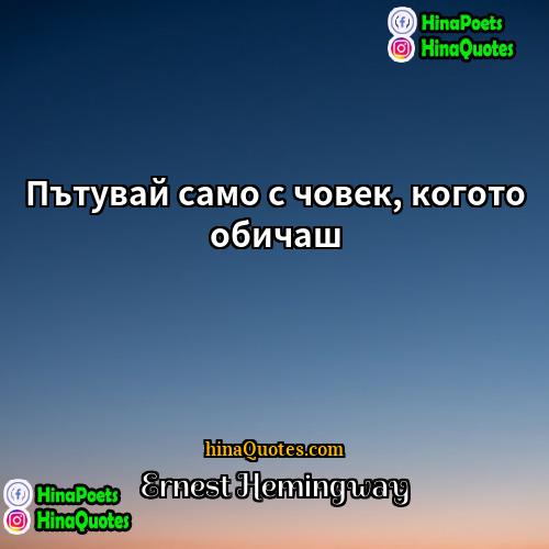 Ernest Hemingway Quotes | Пътувай само с човек, когото обичаш.
 